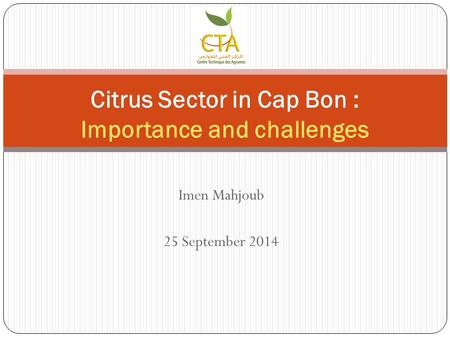 Imen Mahjoub 25 September 2014 Citrus Sector in Cap Bon : Importance and challenges.