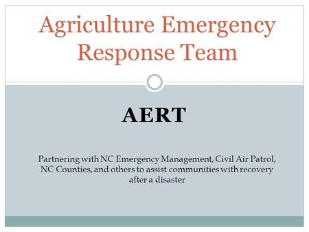 Agriculture Emergency Response Team AERT Partnering with NC Emergency Management, Civil Air Patrol, NC Counties, and others to assist communities with.