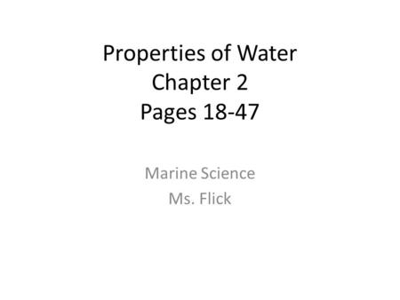 Properties of Water Chapter 2 Pages 18-47 Marine Science Ms. Flick.