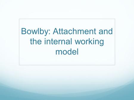 Bowlby: Attachment and the internal working model