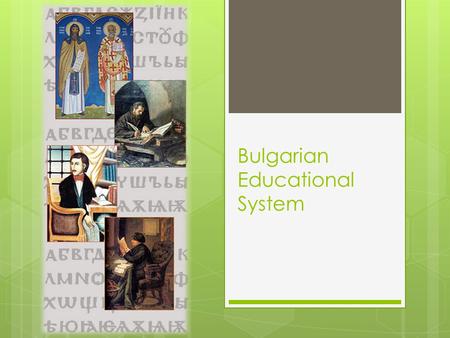 Bulgarian Educational System. The Ministry of Education and Science.  Education in Bulgaria is mainly supported by the state through the Ministry of.