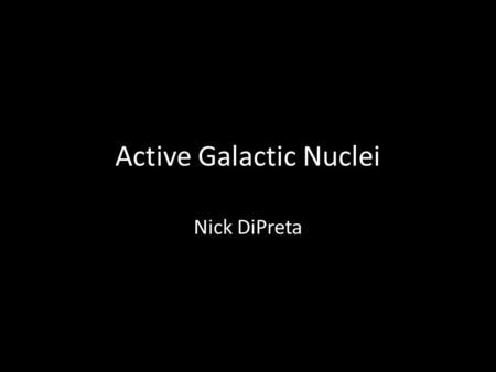 Active Galactic Nuclei Nick DiPreta. Nebula Inside nebula are stellar nurseries Stars begin to form from the gases that are the remnants of past supernovae.