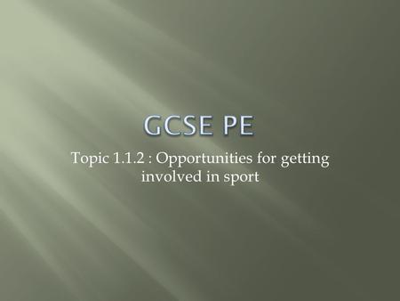 Topic 1.1.2 : Opportunities for getting involved in sport.
