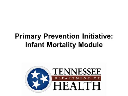 Primary Prevention Initiative: Infant Mortality Module.