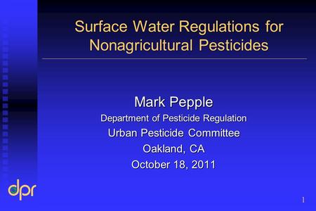 Surface Water Regulations for Nonagricultural Pesticides Mark Pepple Department of Pesticide Regulation Urban Pesticide Committee Oakland, CA October 18,