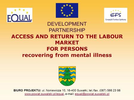 DEVELOPMENT PARTNERSHIP ACCESS AND RETURN TO THE LABOUR MARKET FOR PERSONS recovering from mental illness BIURO PROJEKTU: ul. Noniewicza 10, 16-400 Suwałki,