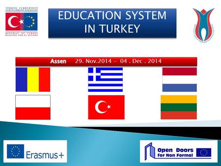 EDUCATION SYSTEM IN TURKEY Assen 29. Nov.2014 - 04 . Dec . 2014.
