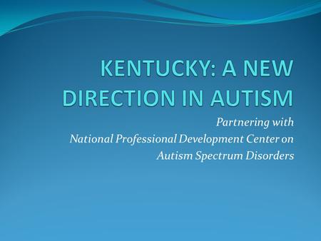 Partnering with National Professional Development Center on Autism Spectrum Disorders.