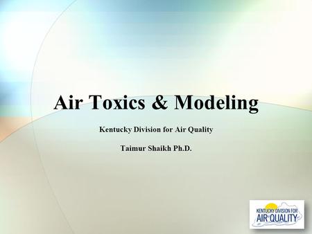 Kentucky Division for Air Quality Taimur Shaikh Ph.D.