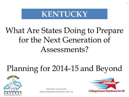 What Are States Doing to Prepare for the Next Generation of Assessments? Planning for 2014-15 and Beyond NCSA 2014 – June 25, 2014 Kentucky Department.