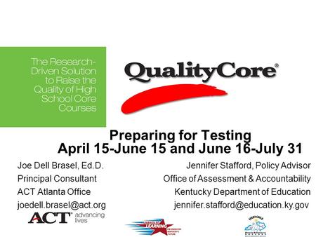 Preparing for Testing April 15-June 15 and June 16-July 31 Joe Dell Brasel, Ed.D. Principal Consultant ACT Atlanta Office Jennifer.