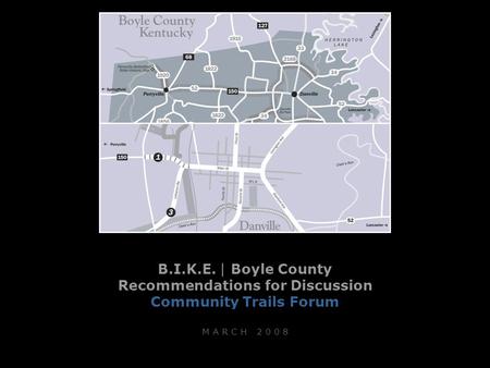 B.I.K.E. | Boyle County Recommendations for Discussion Community Trails Forum M A R C H 2 0 0 8.