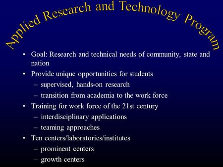 Goal: Research and technical needs of community, state and nation Provide unique opportunities for students –supervised, hands-on research –transition.