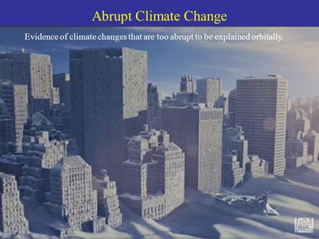 Abrupt Climate Change Evidence of climate changes that are too abrupt to be explained orbitally.