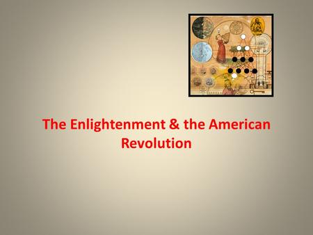 The Enlightenment & the American Revolution. Linkage of the Scientific Revolution to the Enlightenment Belief in Progress – The successes of the Scientific.