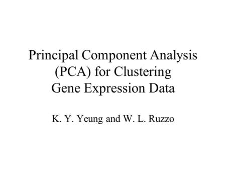 Principal Component Analysis (PCA) for Clustering Gene Expression Data K. Y. Yeung and W. L. Ruzzo.