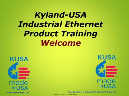 Kyland-USA is a Veteran Owned Small Business www.Kyland-USA.com Kyland-USA Industrial Ethernet Product Training Welcome Copyright © KUSA, LLC. All rights.