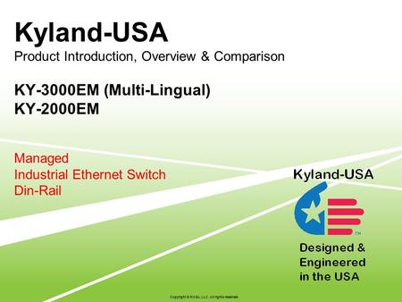 Kyland-USA Product Introduction, Overview & Comparison KY-3000EM (Multi-Lingual) KY-2000EM Managed Industrial Ethernet Switch Din-Rail Copyright © KUSA,