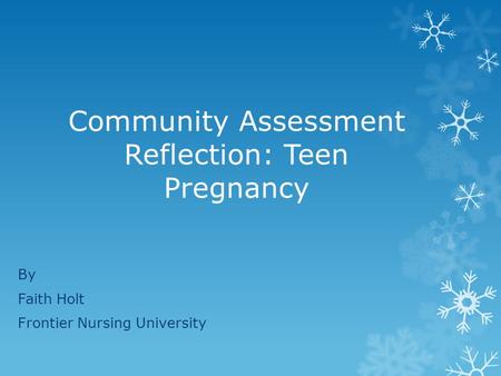 Community Assessment Reflection: Teen Pregnancy By Faith Holt Frontier Nursing University.
