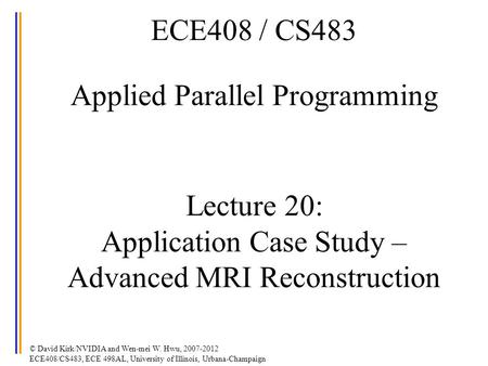 © David Kirk/NVIDIA and Wen-mei W. Hwu, 2007-2012 ECE408/CS483, ECE 498AL, University of Illinois, Urbana-Champaign ECE408 / CS483 Applied Parallel Programming.