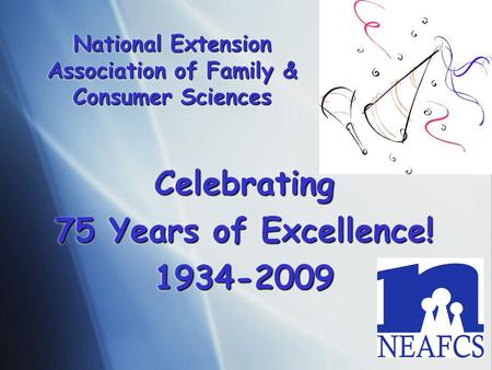 National Extension Association of Family & Consumer Sciences Celebrating 75 Years of Excellence! 1934-2009Celebrating 1934-2009.