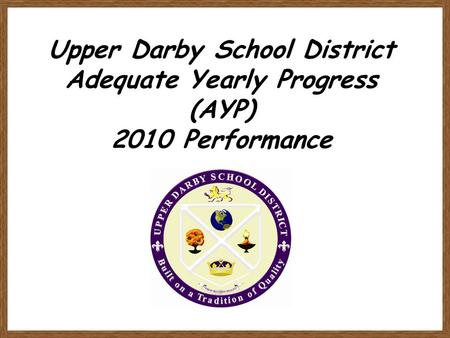 Upper Darby School District Adequate Yearly Progress (AYP) 2010 Performance.