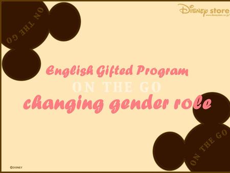 English Gifted Program changing gender role. Group members:  Anna Lee  Bobby Chan  Natasha Wong  Jeanie Chan.