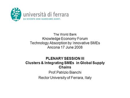 The World Bank Knowledge Economy Forum Technology Absorption by Innovative SMEs Ancona 17 June 2008 PLENARY SESSION III Clusters & Integrating SMEs in.