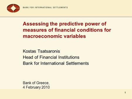 Bank of Greece, 4 February 2010 1 Assessing the predictive power of measures of financial conditions for macroeconomic variables Kostas Tsatsaronis Head.