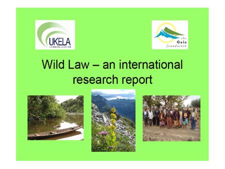 WILD LAW INTERNATIONAL RESEARCH PROJECT 2009 Authors: Begonia Filgueira, Filiguera, Eric Ltd: www.eric-group.co.ukwww.eric-group.co.uk Ian Mason, Gaia.