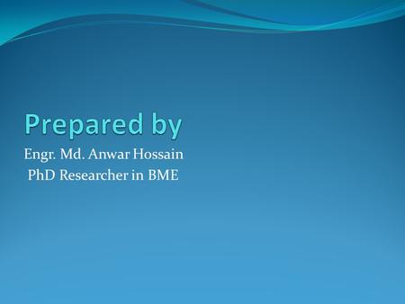 Engr. Md. Anwar Hossain PhD Researcher in BME. Biomedical equipment Laboratory equipment Ward equipment Service support equipment Utilities and hospital.