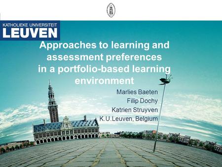Approaches to learning and assessment preferences in a portfolio-based learning environment Marlies Baeten Filip Dochy Katrien Struyven K.U.Leuven, Belgium.