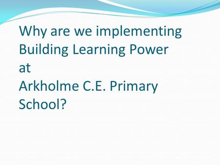 Why are we implementing Building Learning Power at Arkholme C.E. Primary School?