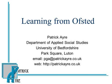 Learning from Ofsted Patrick Ayre Department of Applied Social Studies University of Bedfordshire Park Square, Luton   web: