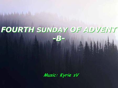 FOURTH SUNDAY OF ADVENT -B- Music: Kyrie sV A reading from the second book of Samuel7:1-5. 8-12. 14. 16 Once David had settled into his house and the.