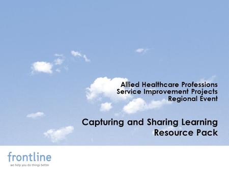 Allied Healthcare Professions Service Improvement Projects Regional Event Capturing and Sharing Learning Resource Pack.
