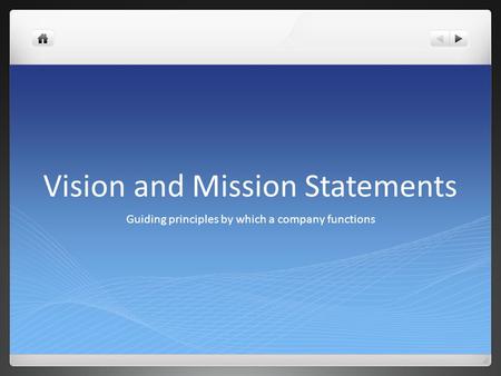 Vision and Mission Statements Guiding principles by which a company functions.