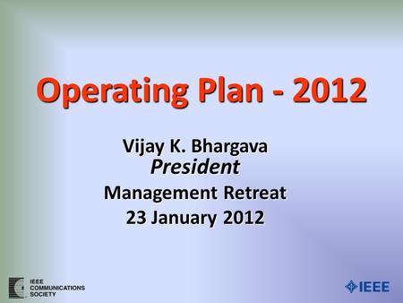 Operating Plan - 2012 Vijay K. Bhargava President Management Retreat 23 January 2012.