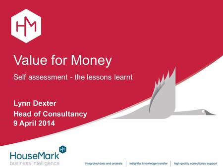 Self assessment - the lessons learnt Value for Money Lynn Dexter Head of Consultancy 9 April 2014.