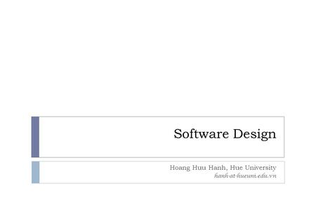 Software Design Hoang Huu Hanh, Hue University hanh-at-hueuni.edu.vn.