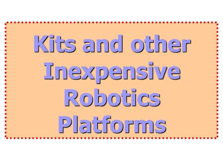 Kits and other Inexpensive Robotics Platforms Intelligent Robotics Lab in Suite FAB 70, Portland State University You are cordially invited.