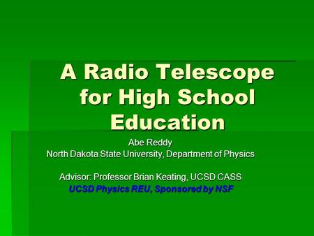 A Radio Telescope for High School Education Abe Reddy North Dakota State University, Department of Physics Advisor: Professor Brian Keating, UCSD CASS.