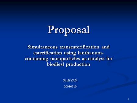 1 Proposal Simultaneous transesterification and esterification using lanthanum- containing nanoparticles as catalyst for biodiesl production Shuli YAN.