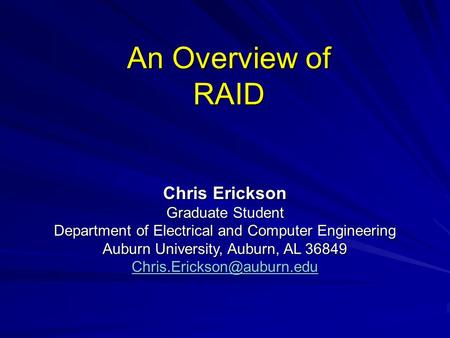 An Overview of RAID Chris Erickson Graduate Student Department of Electrical and Computer Engineering Auburn University, Auburn, AL 36849