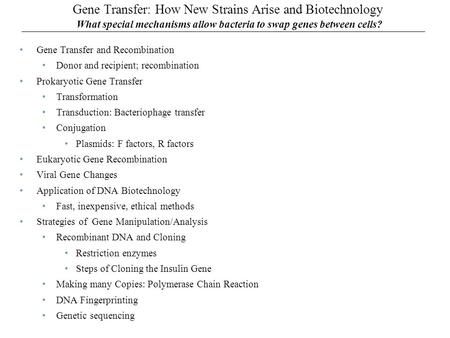 Gene Transfer: How New Strains Arise and Biotechnology What special mechanisms allow bacteria to swap genes between cells? Gene Transfer and Recombination.