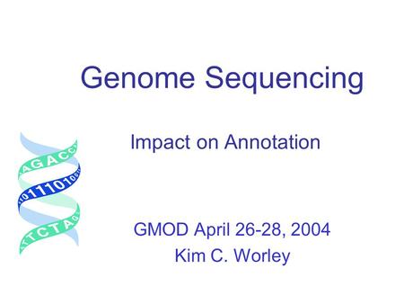 Genome Sequencing Impact on Annotation GMOD April 26-28, 2004 Kim C. Worley.