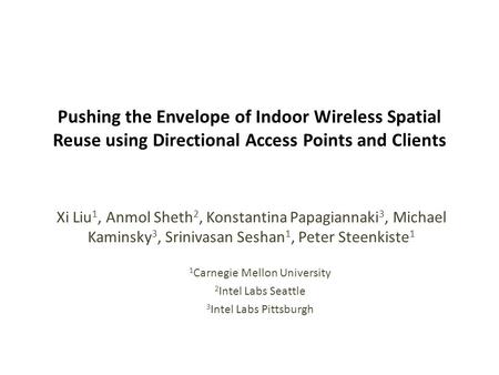 Pushing the Envelope of Indoor Wireless Spatial Reuse using Directional Access Points and Clients Xi Liu 1, Anmol Sheth 2, Konstantina Papagiannaki 3,