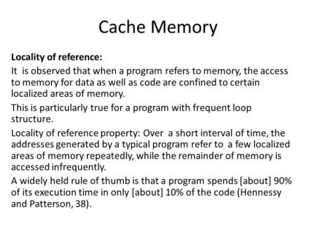 Cache Memory Locality of reference: It is observed that when a program refers to memory, the access to memory for data as well as code are confined to.