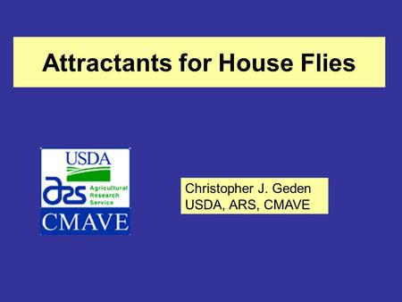 Attractants for House Flies Christopher J. Geden USDA, ARS, CMAVE.
