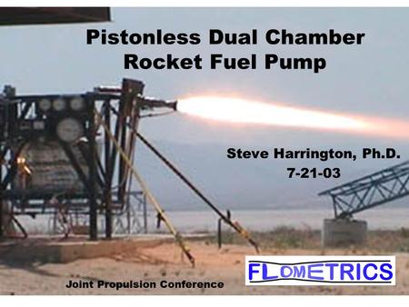 Pistonless Dual Chamber Rocket Fuel Pump Steve Harrington, Ph.D. 7-21-03 Joint Propulsion Conference.